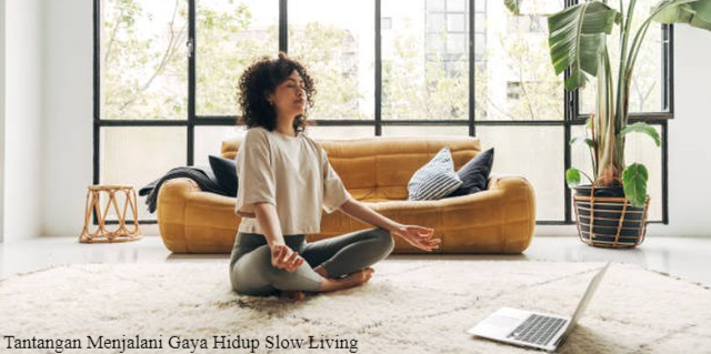 5 Tantangan Menjalani Gaya Hidup Slow Living, Jangan Mudah Menyerah